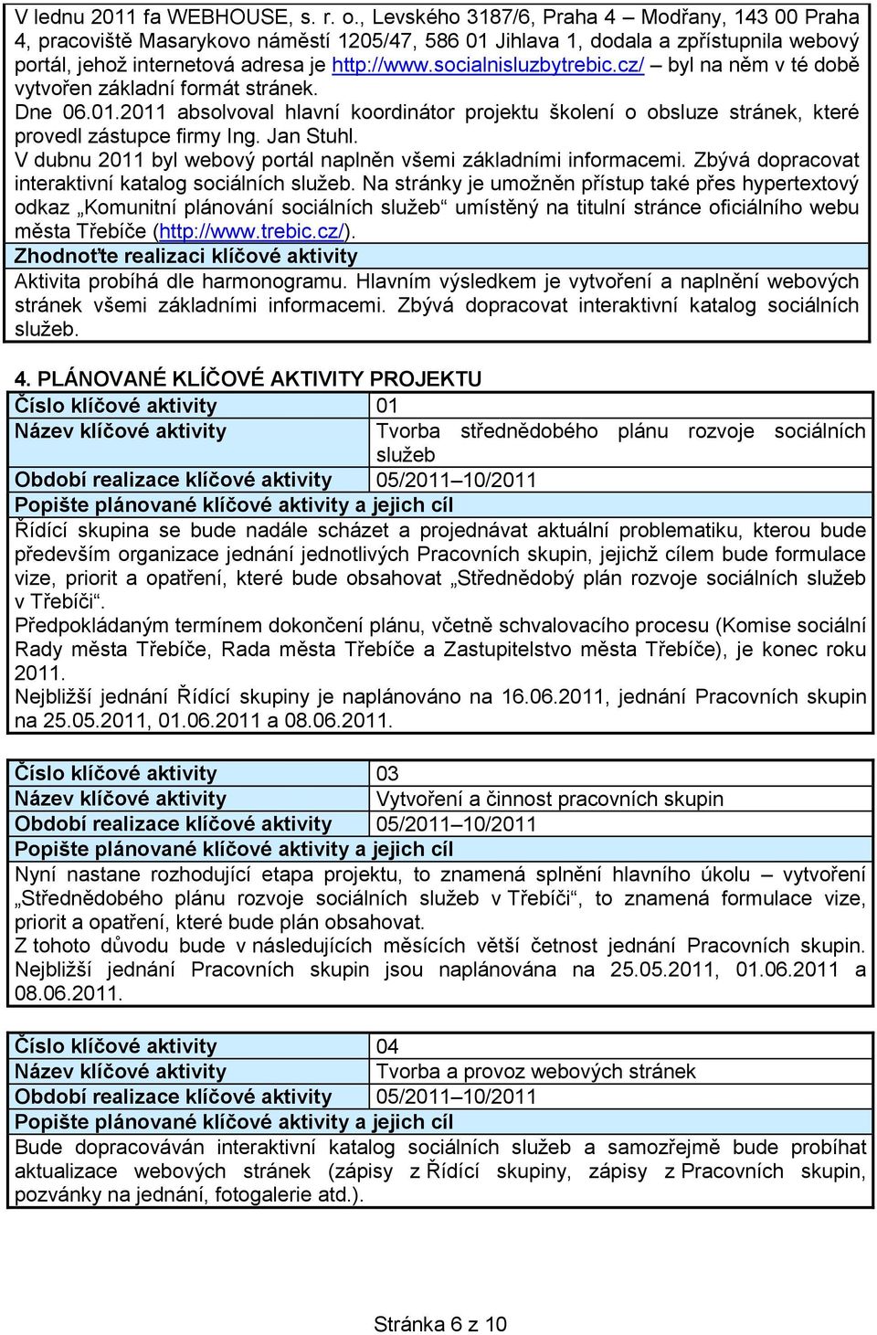 socialnisluzbytrebic.cz/ byl na něm v té době vytvořen základní formát stránek. Dne 06.01.2011 absolvoval hlavní koordinátor projektu školení o obsluze stránek, které provedl zástupce firmy Ing.