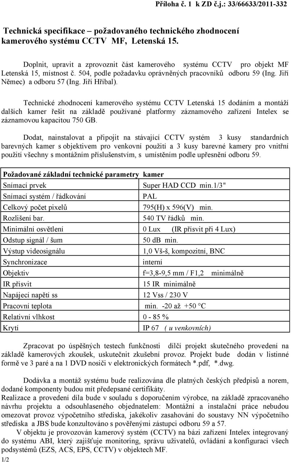 Jiří Hříbal). Technické zhodnocení kamerového systému CCTV Letenská 15 dodáním a montáží dalších kamer řešit na základě používané platformy záznamového zařízení Intelex se záznamovou kapacitou 750 GB.