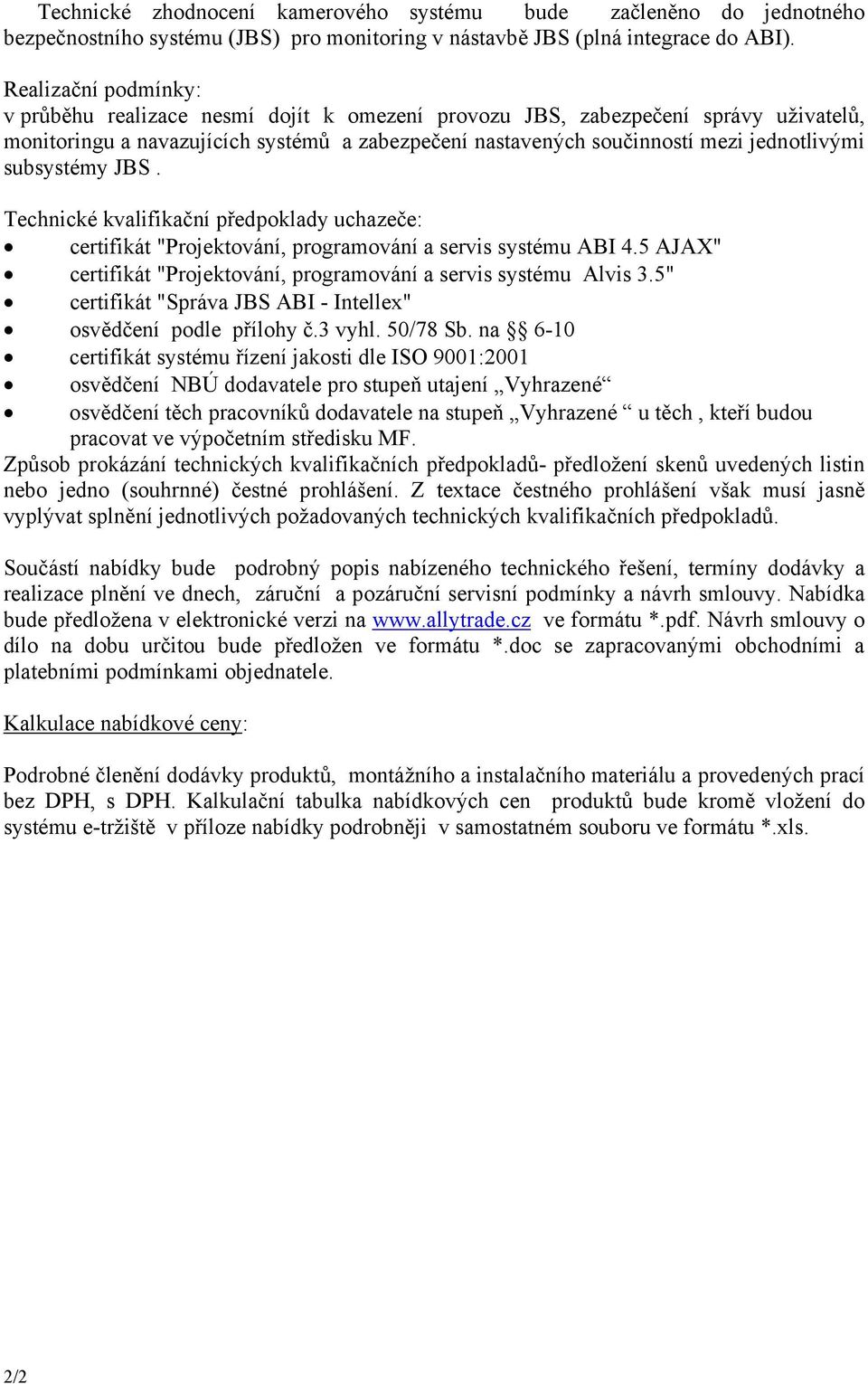 subsystémy JBS. Technické kvalifikační předpoklady uchazeče: certifikát "Projektování, programování a servis systému ABI 4.5 AJAX" certifikát "Projektování, programování a servis systému Alvis 3.