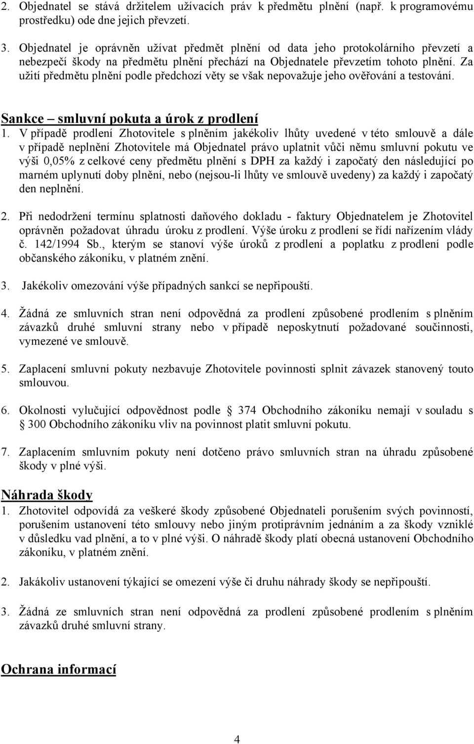 Za užití předmětu plnění podle předchozí věty se však nepovažuje jeho ověřování a testování. Sankce smluvní pokuta a úrok z prodlení 1.