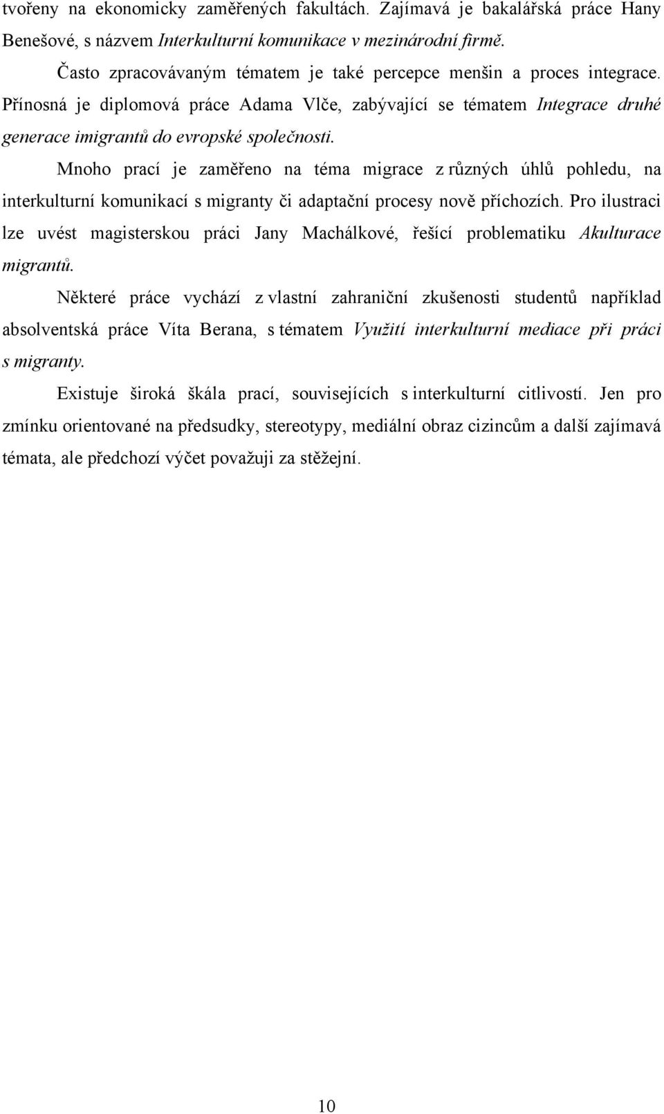 Mnoho prací je zaměřeno na téma migrace z různých úhlů pohledu, na interkulturní komunikací s migranty či adaptační procesy nově příchozích.