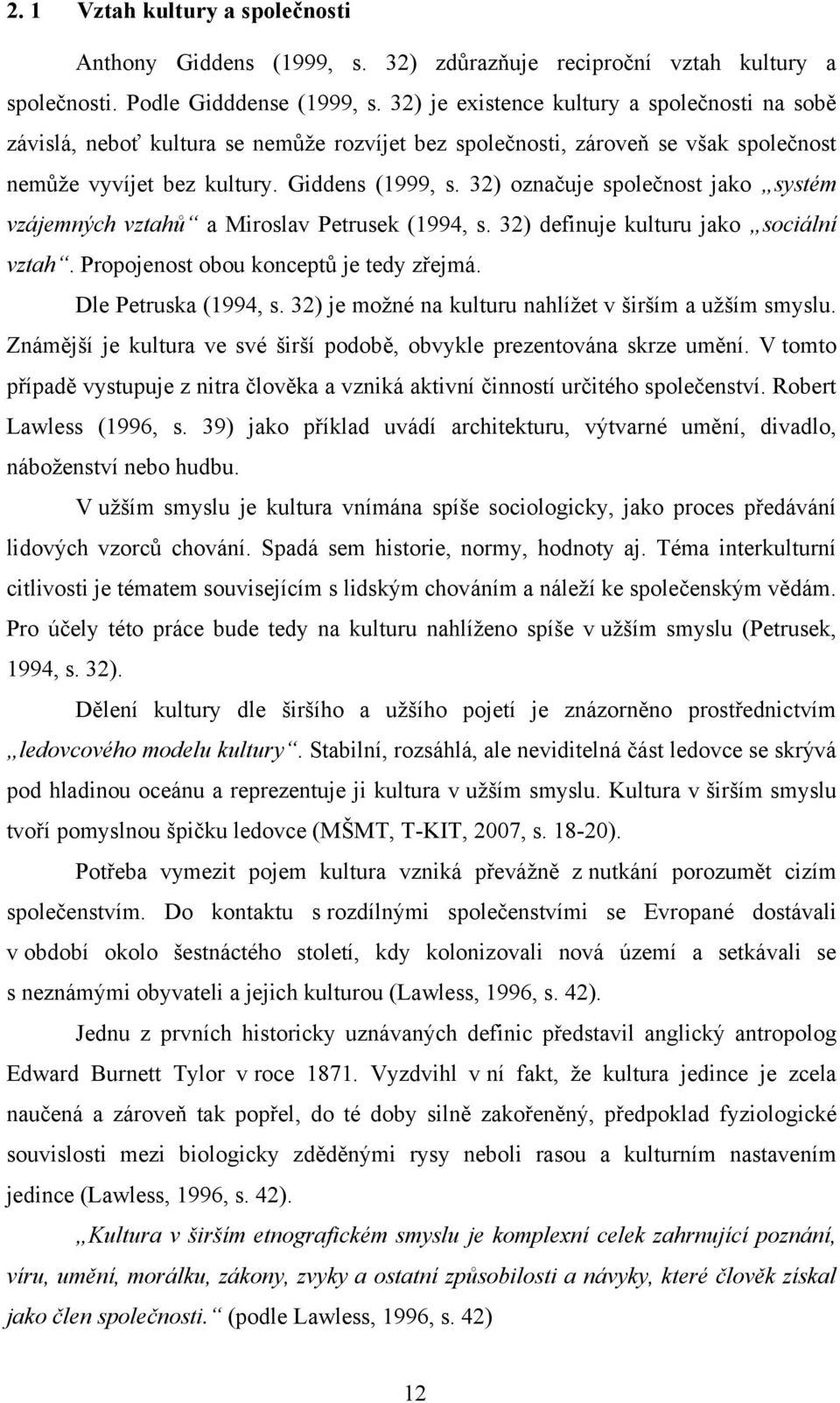 32) označuje společnost jako systém vzájemných vztahů a Miroslav Petrusek (1994, s. 32) definuje kulturu jako sociální vztah. Propojenost obou konceptů je tedy zřejmá. Dle Petruska (1994, s.