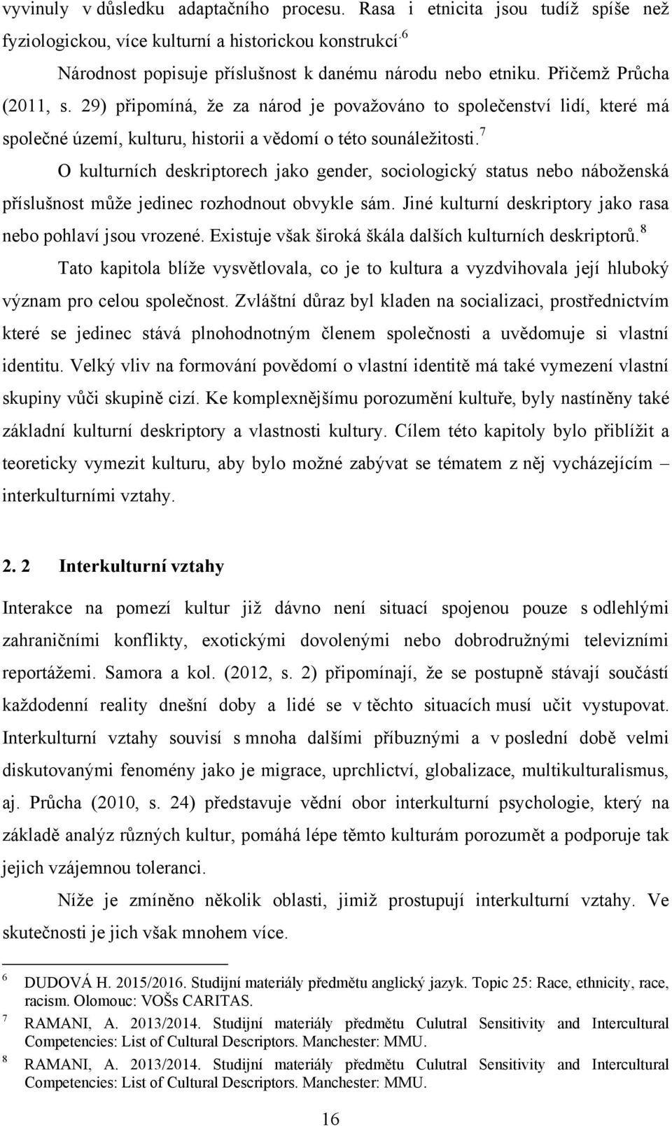 7 O kulturních deskriptorech jako gender, sociologický status nebo náboţenská příslušnost můţe jedinec rozhodnout obvykle sám. Jiné kulturní deskriptory jako rasa nebo pohlaví jsou vrozené.
