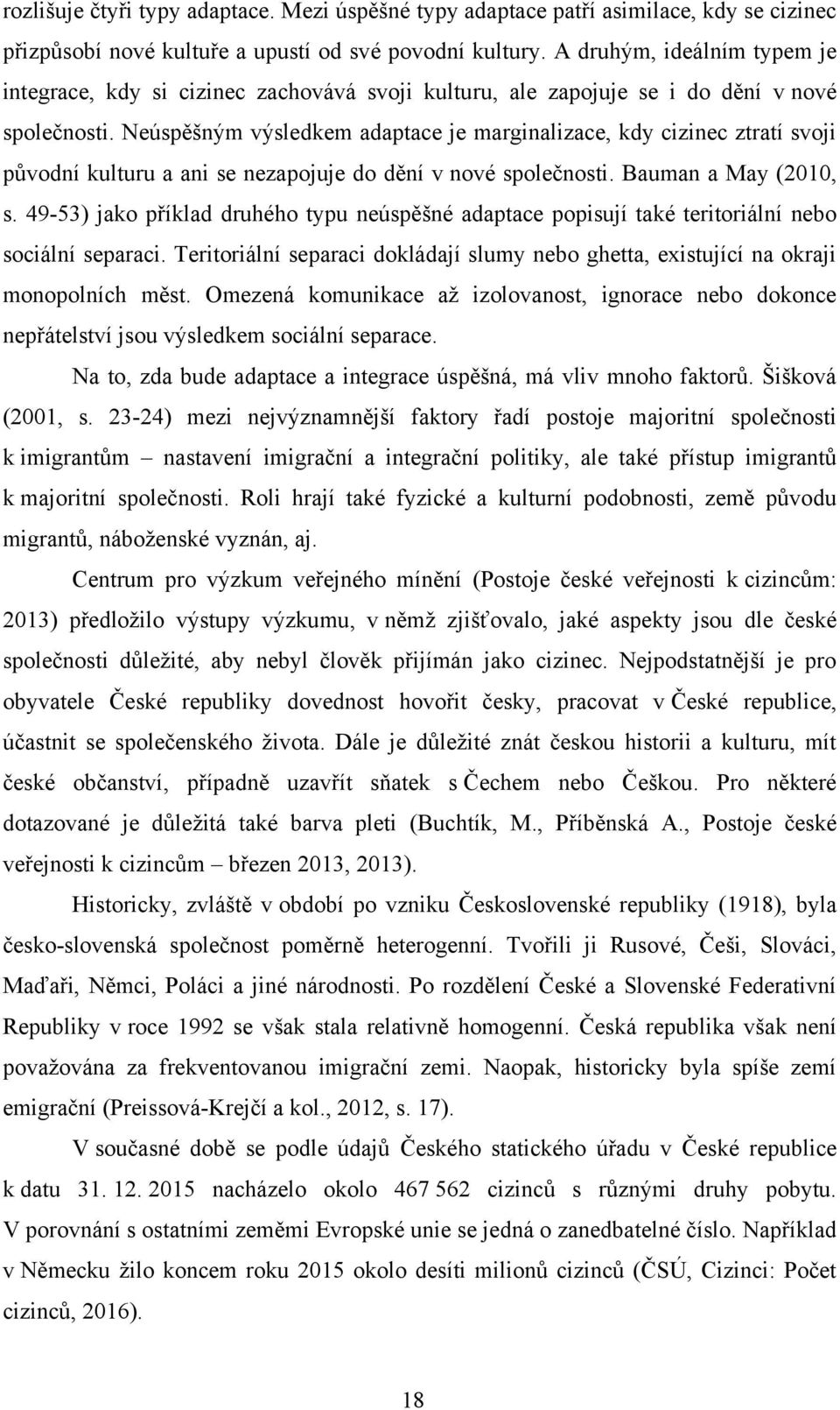 Neúspěšným výsledkem adaptace je marginalizace, kdy cizinec ztratí svoji původní kulturu a ani se nezapojuje do dění v nové společnosti. Bauman a May (2010, s.