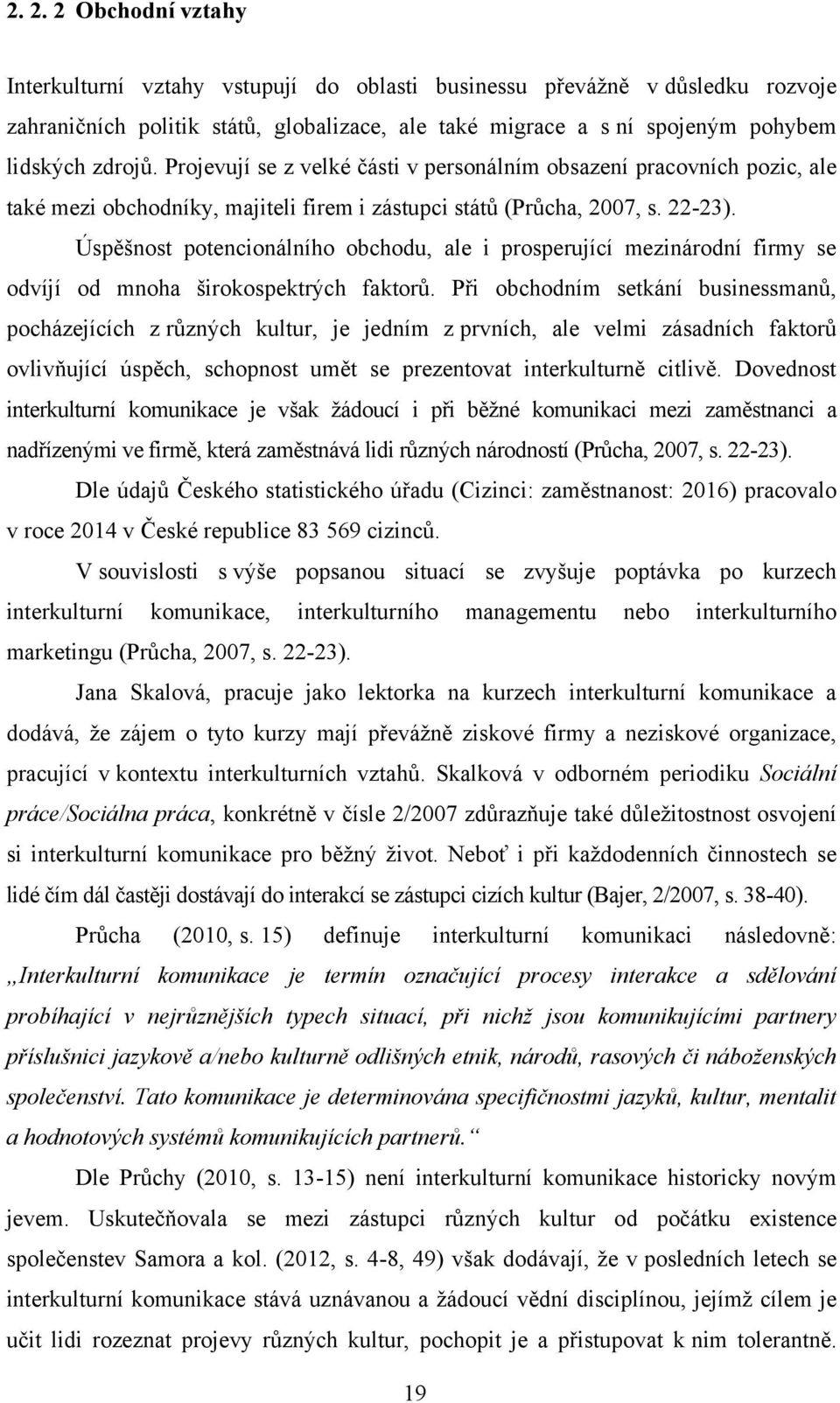 Úspěšnost potencionálního obchodu, ale i prosperující mezinárodní firmy se odvíjí od mnoha širokospektrých faktorů.