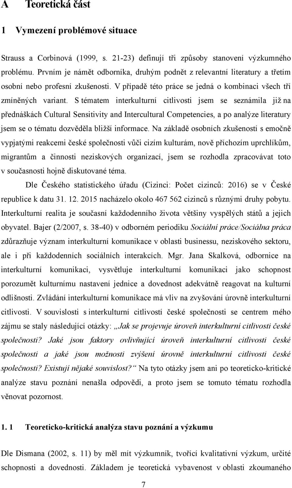 S tématem interkulturní citlivosti jsem se seznámila jiţ na přednáškách Cultural Sensitivity and Intercultural Competencies, a po analýze literatury jsem se o tématu dozvěděla bliţší informace.