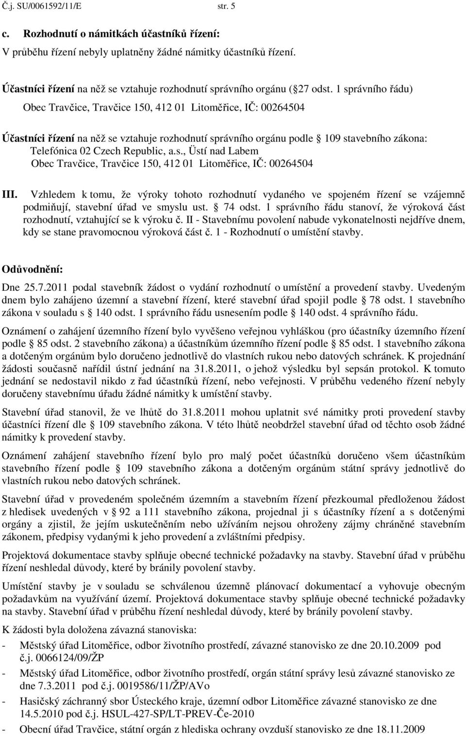 1 správního řádu) Účastníci řízení na něž se vztahuje rozhodnutí správního orgánu podle 109 stavebního zákona: Telefónica 02 Czech Republic, a.s., Üstí nad Labem III.