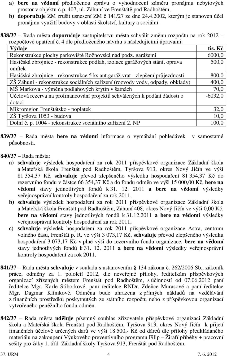 838/37 Rada města doporučuje zastupitelstvu města schválit změnu rozpočtu na rok 2012 rozpočtové opatření č. 4 dle předloženého návrhu s následujícími úpravami: Výdaje tis.