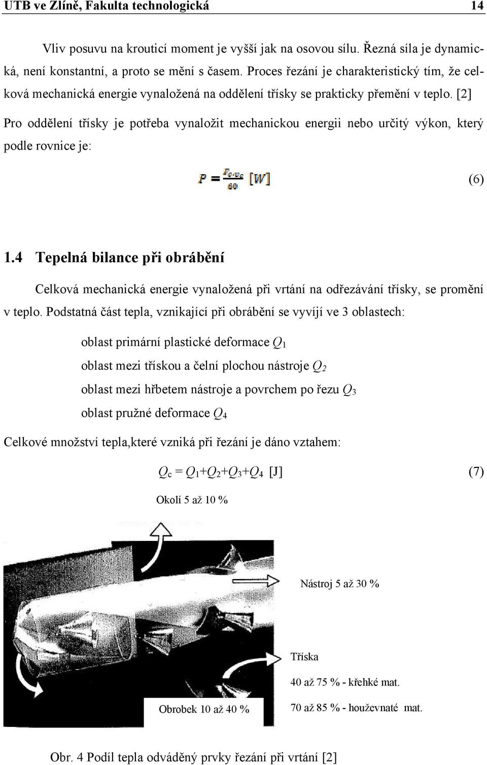 [2] Pro oddělení třísky je potřeba vynaložit mechanickou energii nebo určitý výkon, který podle rovnice je: (6) 1.