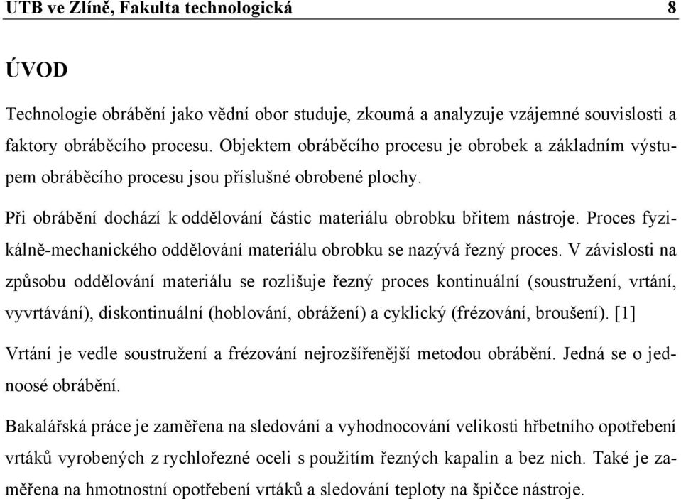 Proces fyzikálně-mechanického oddělování materiálu obrobku se nazývá řezný proces.