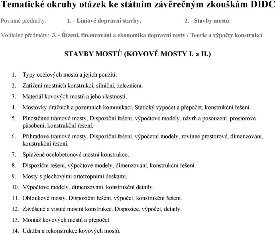 Dispoziční řešení, výpočtové modely, návrh a posouzení, prostorové působení, konstrukční řešení. 6. Příhradové trámové mosty.