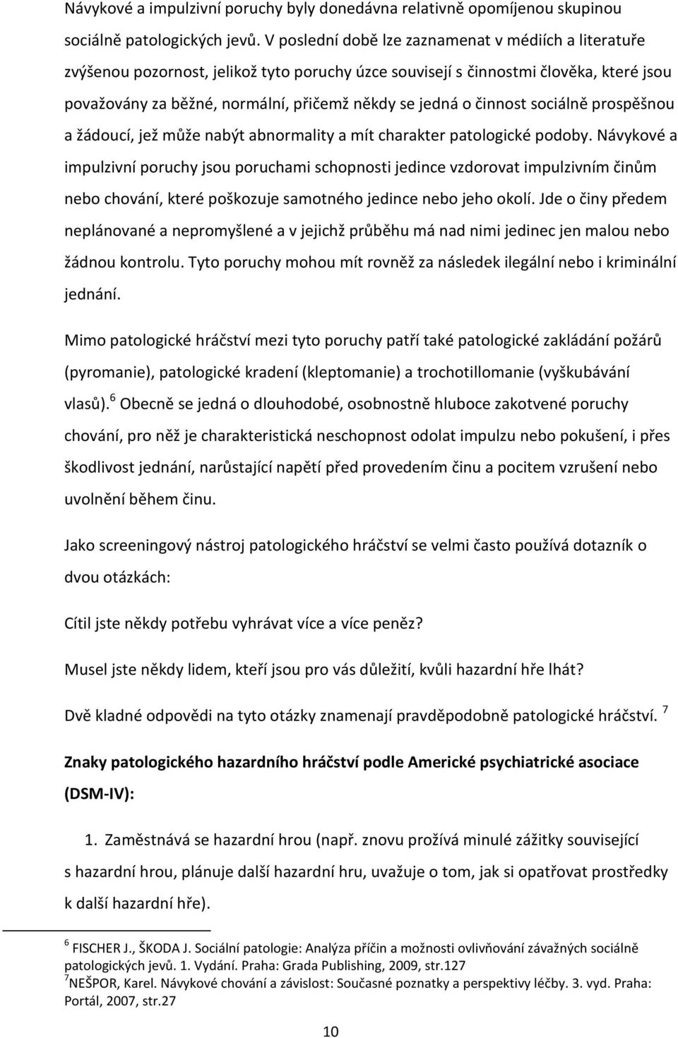 činnost sociálně prospěšnou a žádoucí, jež může nabýt abnormality a mít charakter patologické podoby.