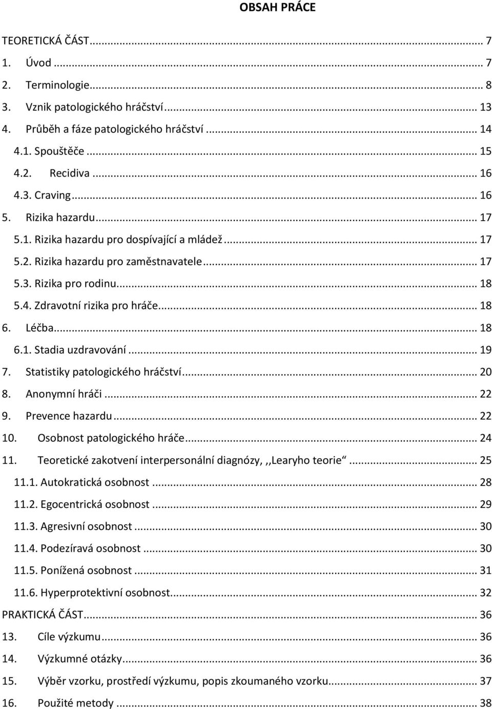 Léčba... 18 6.1. Stadia uzdravování... 19 7. Statistiky patologického hráčství... 20 8. Anonymní hráči... 22 9. Prevence hazardu... 22 10. Osobnost patologického hráče... 24 11.