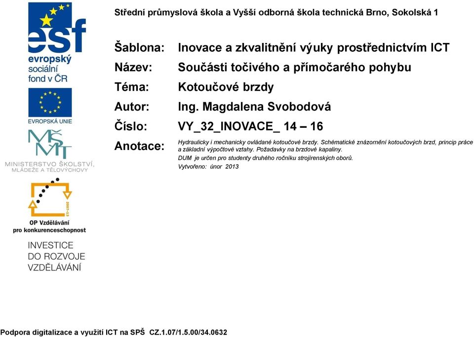 gdlen Svobodová Číslo: VY_3_INOVACE_ 6 Anotce: Hydrulicky i mechnicky ovládné kotoučové brzdy.