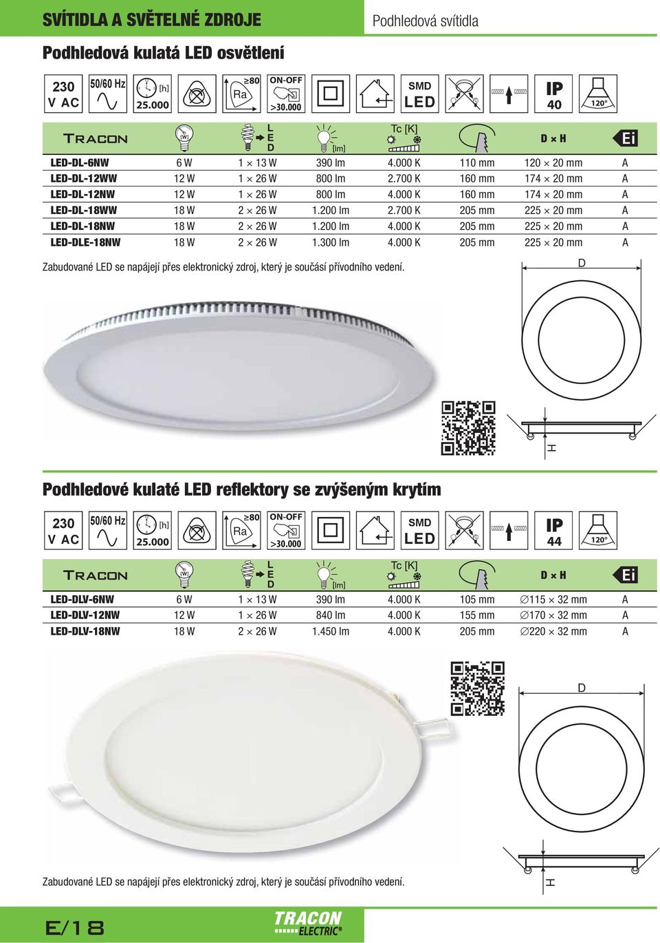 300 lm 4.000 K 205 mm 225 20 mm A Zabudované E se napájejí přes elektronický zdroj, který je součásí přívodního vedení. Podhledové kulaté E reflektory se zvýšeným krytím 12 9 3 6 25.000 >30.