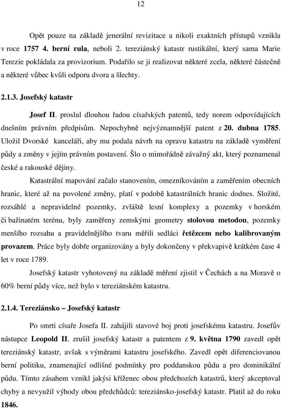Josefský katastr Josef II. proslul dlouhou řadou císařských patentů, tedy norem odpovídajících dnešním právním předpisům. Nepochybně nejvýznamnější patent z 20. dubna 1785.