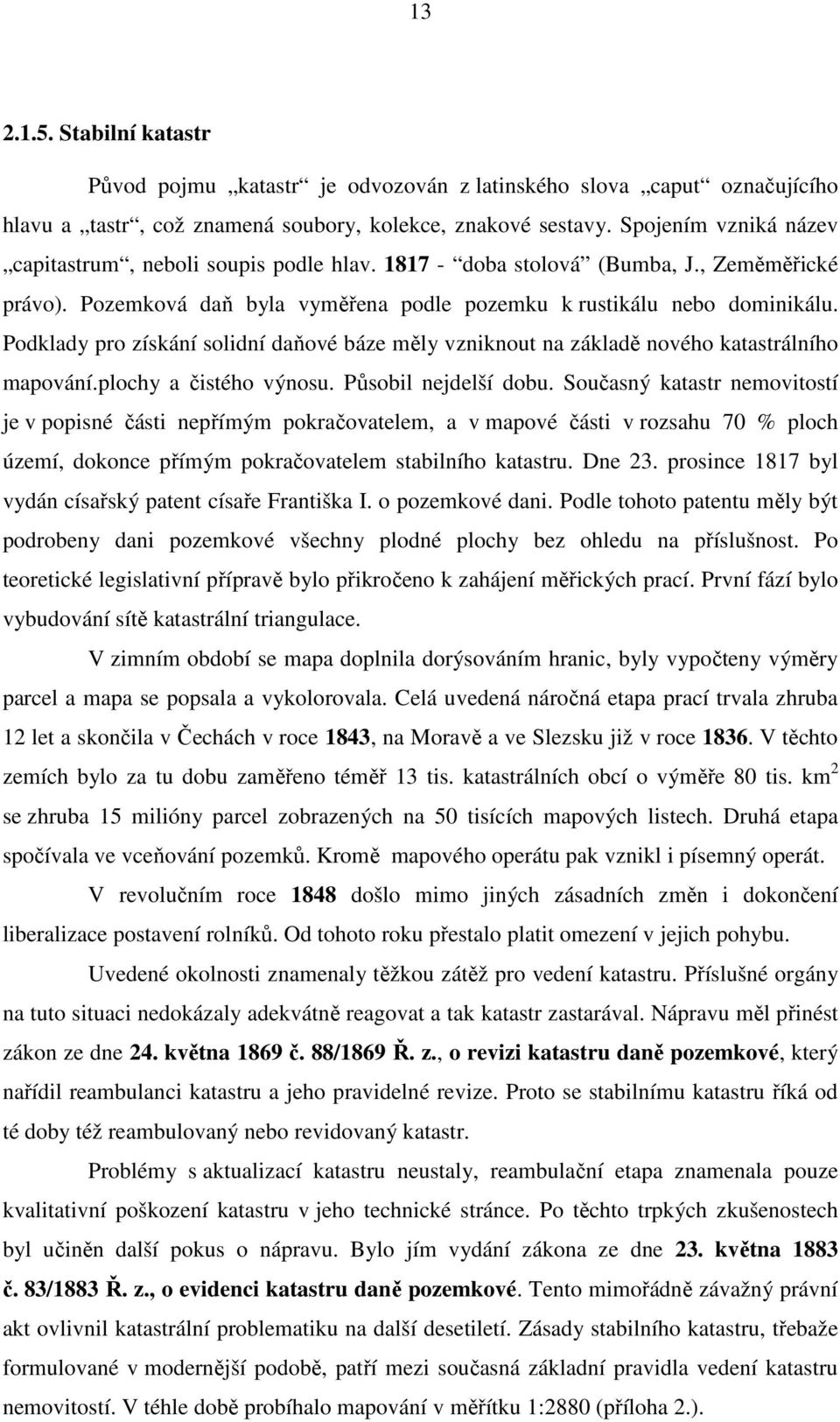 Podklady pro získání solidní daňové báze měly vzniknout na základě nového katastrálního mapování.plochy a čistého výnosu. Působil nejdelší dobu.