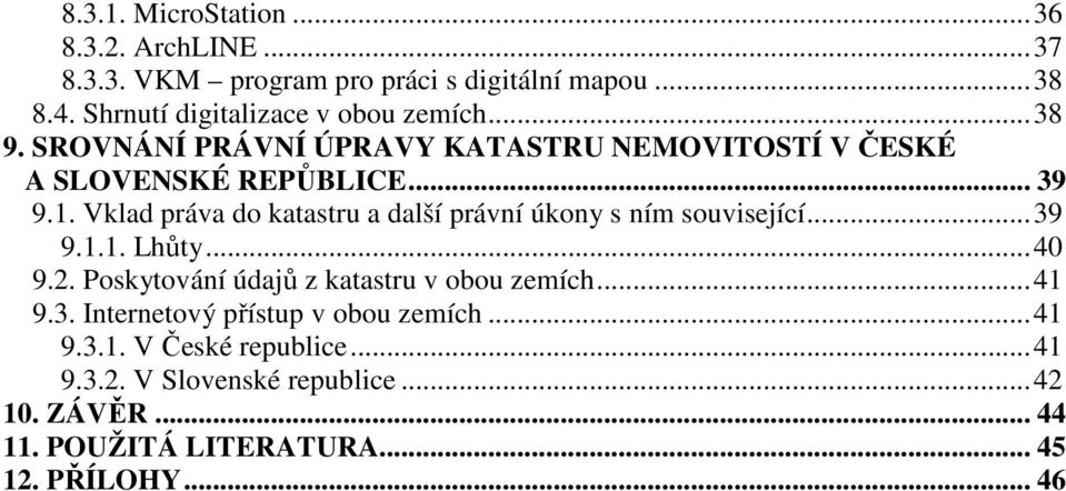 Vklad práva do katastru a další právní úkony s ním související...39 9.1.1. Lhůty...40 9.2. Poskytování údajů z katastru v obou zemích.