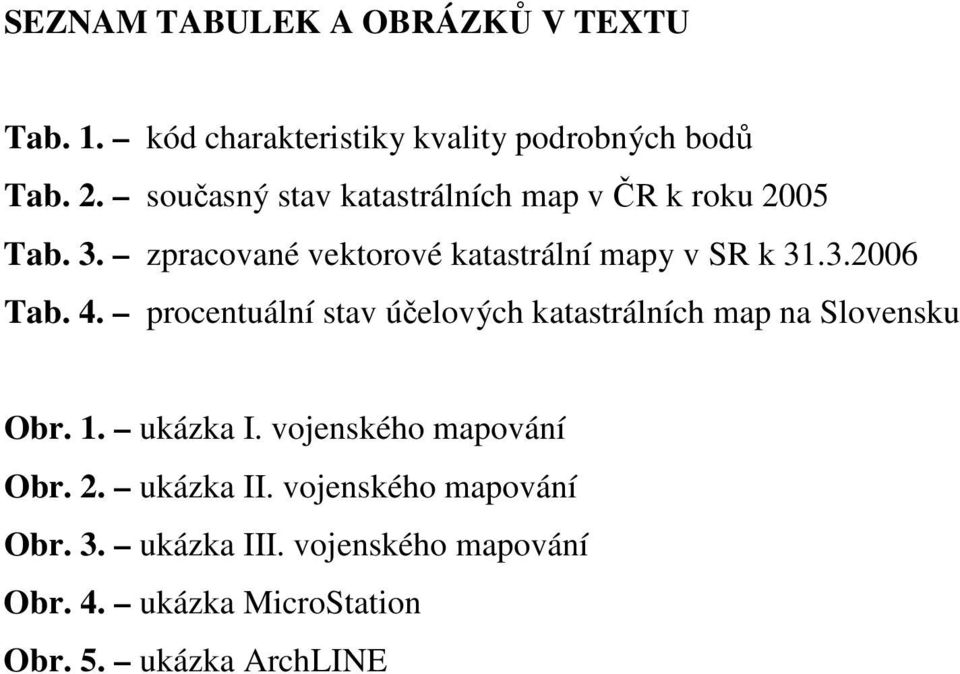 4. procentuální stav účelových katastrálních map na Slovensku Obr. 1. ukázka I. vojenského mapování Obr. 2.
