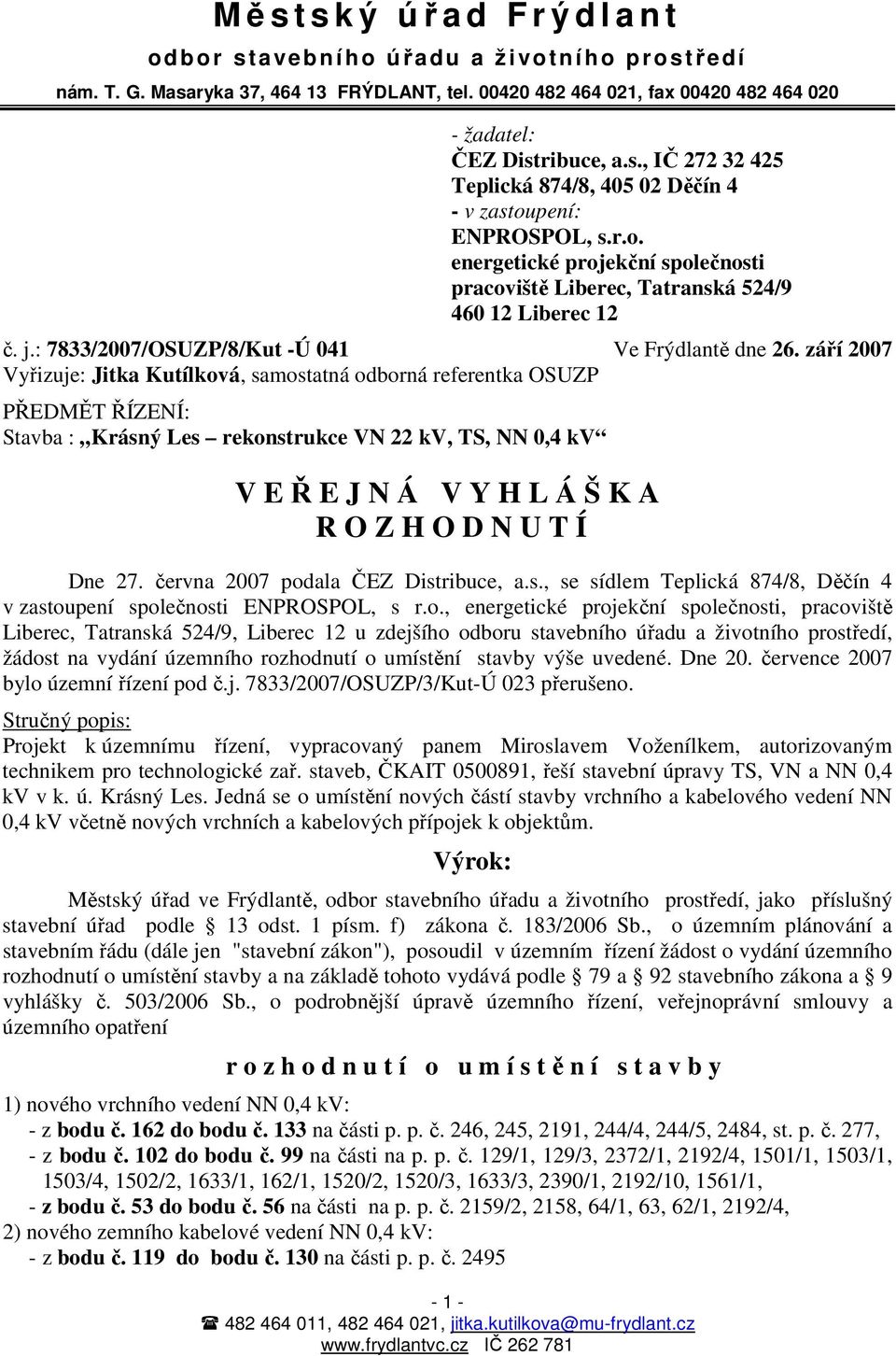 září 2007 Vyřizuje: Jitka Kutílková, samostatná odborná referentka OSUZP PŘEDMĚT ŘÍZENÍ: Stavba : Krásný Les rekonstrukce VN 22 kv, TS, NN 0,4 kv V E Ř E J N Á V Y H L Á Š K A R O Z H O D N U T Í Dne