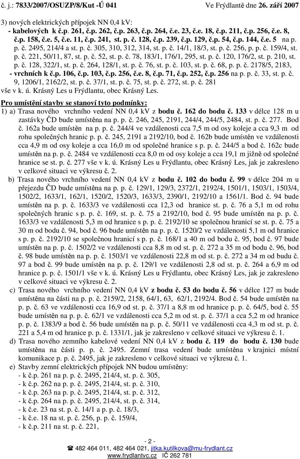 p. č. 120, 176/2, st. p. 210, st. p. č. 128, 322/1, st. p. č. 264, 128/1, st. p. č. 76, st. p. č. 103, st. p. č. 68, p. p. č. 2178/5, 2183, - vrchních k č.p. 106, č.p. 103, č.p. 256, č.e. 8, č.p. 71, č.