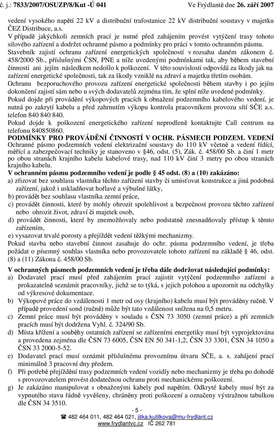 , příslušnými ČSN, PNE a níže uvedenými podmínkami tak, aby během stavební činnosti ani jejím následkem nedošlo k poškození.