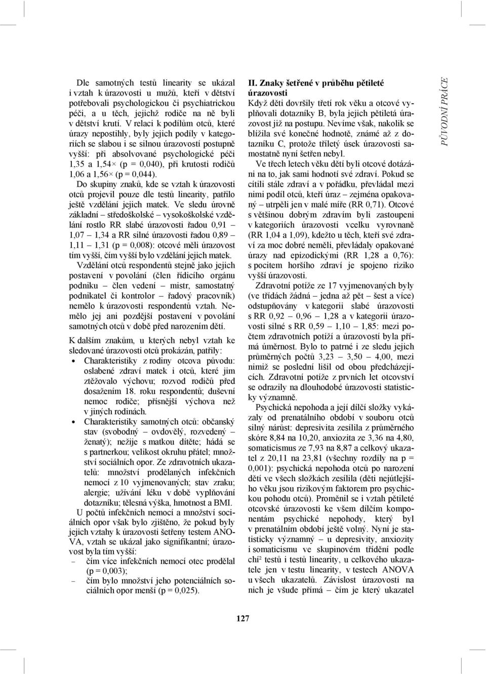 krutosti rodičů 1,06 a 1,56 (p = 0,044). Do skupiny znaků, kde se vztah k úrazovosti otců projevil pouze dle testů linearity, patřilo ještě vzdělání jejich matek.