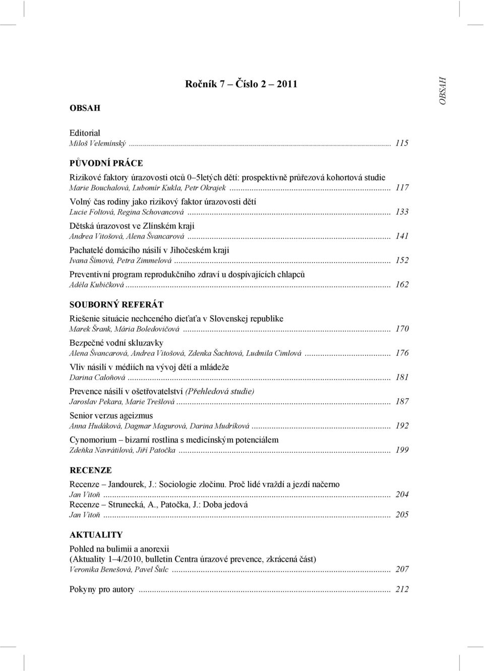 .. 117 Volný čas rodiny jako rizikový faktor úrazovosti dětí Lucie Foltová, Regina Schovancová... 133 Dětská úrazovost ve Zlínském kraji Andrea Vitošová, Alena Švancarová.
