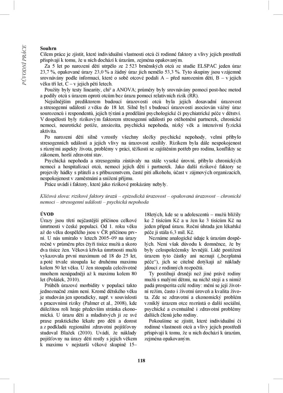 Tyto skupiny jsou vzájemně srovnávány podle informací, které o sobě otcové podali A před narozením dětí, B v jejich věku tří let, C v jejich pěti letech.