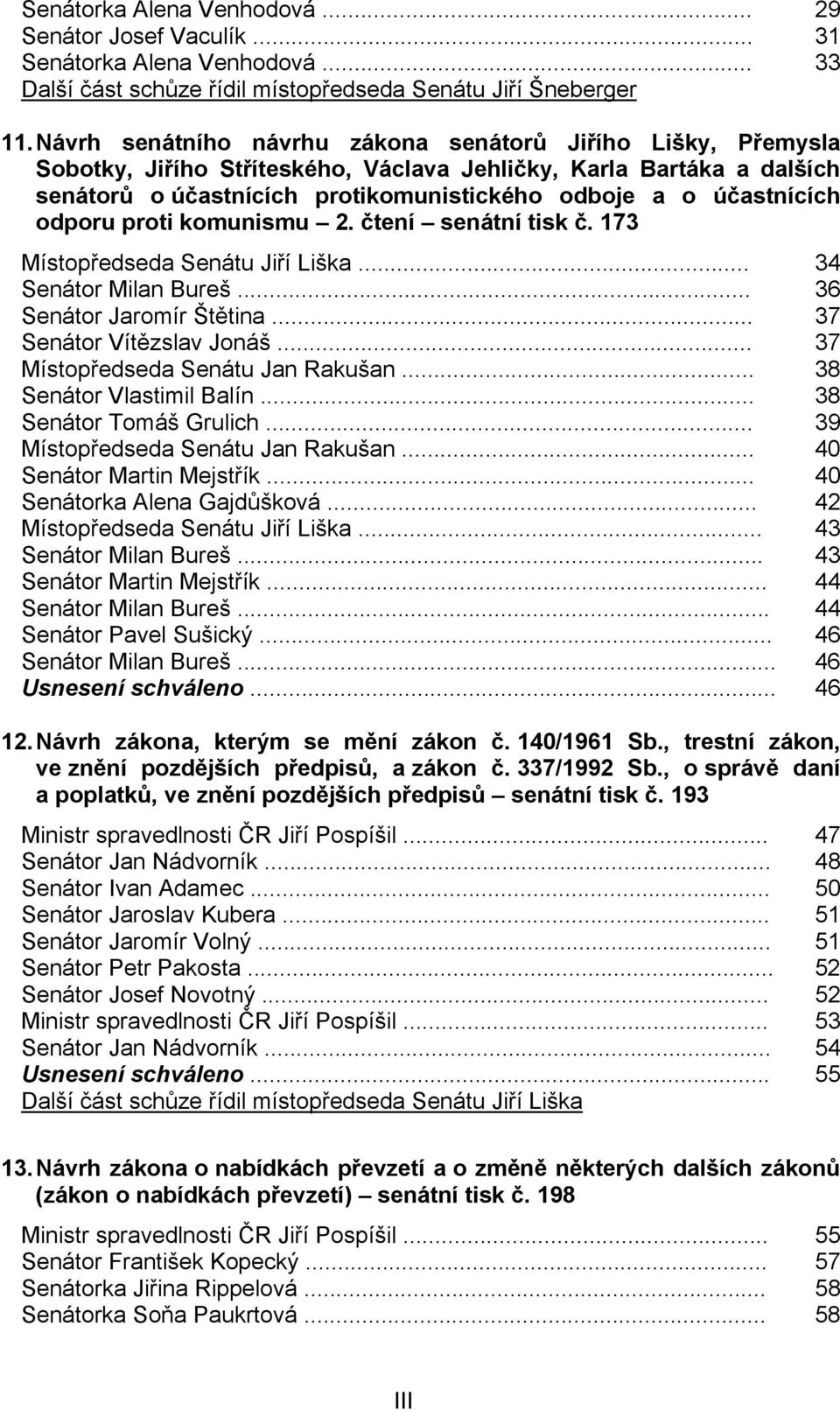 odporu proti komunismu 2. čtení senátní tisk č. 173 Místopředseda Senátu Jiří Liška... 34 Senátor Milan Bureš... 36 Senátor Jaromír Štětina... 37 Senátor Vítězslav Jonáš.