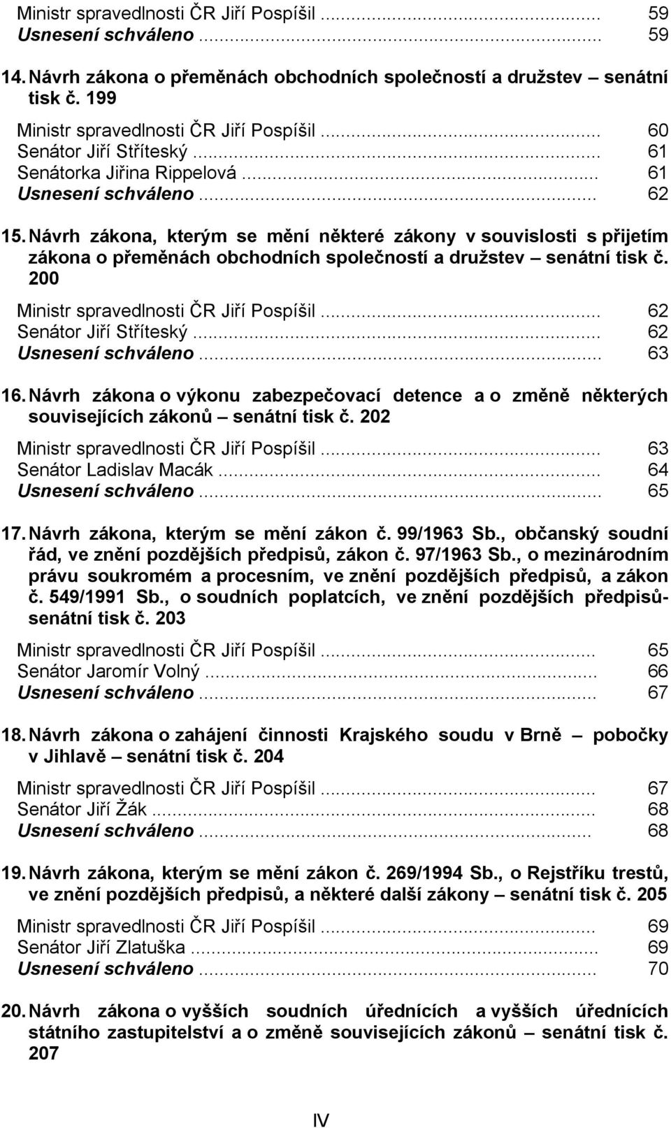 Návrh zákona, kterým se mění některé zákony v souvislosti s přijetím zákona o přeměnách obchodních společností a družstev senátní tisk č. 200 Ministr spravedlnosti ČR Jiří Pospíšil.