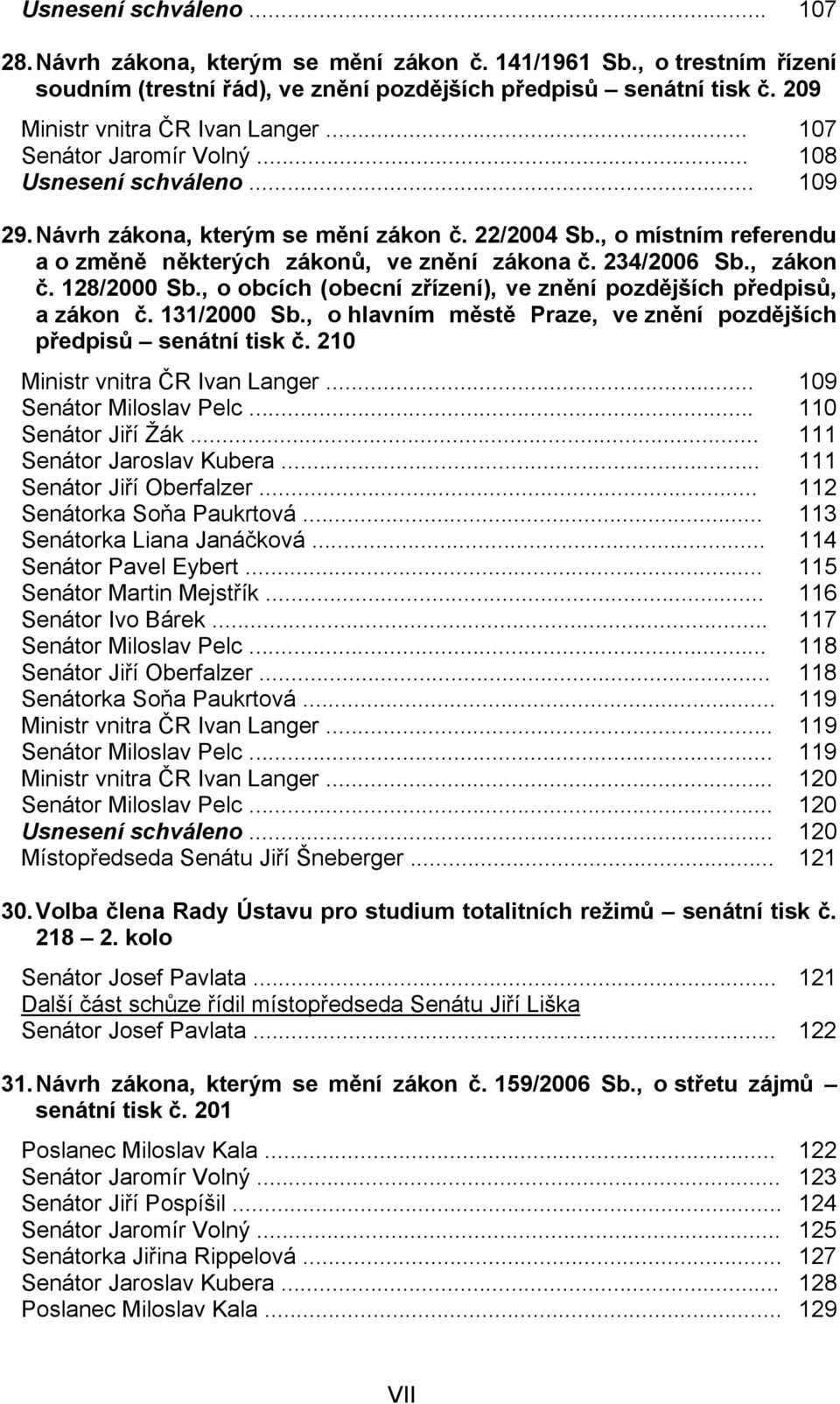 , o místním referendu a o změně některých zákonů, ve znění zákona č. 234/2006 Sb., zákon č. 128/2000 Sb., o obcích (obecní zřízení), ve znění pozdějších předpisů, a zákon č. 131/2000 Sb.