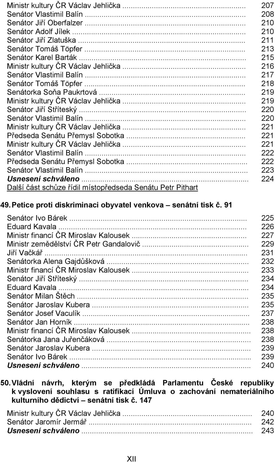 .. 219 Ministr kultury ČR Václav Jehlička... 219 Senátor Jiří Stříteský... 220 Senátor Vlastimil Balín... 220 Ministr kultury ČR Václav Jehlička... 221 Předseda Senátu Přemysl Sobotka.