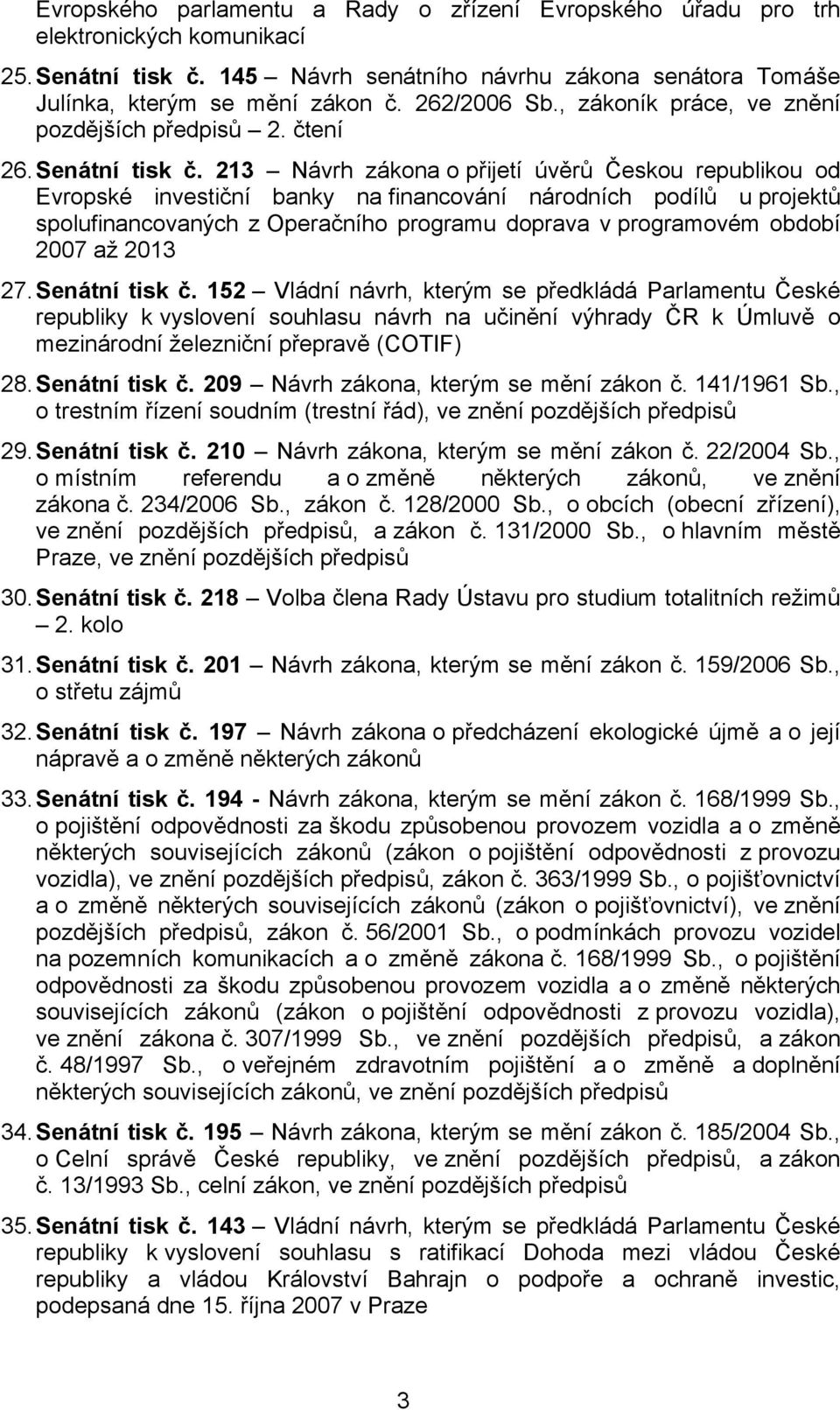 213 Návrh zákona o přijetí úvěrů Českou republikou od Evropské investiční banky na financování národních podílů u projektů spolufinancovaných z Operačního programu doprava v programovém období 2007