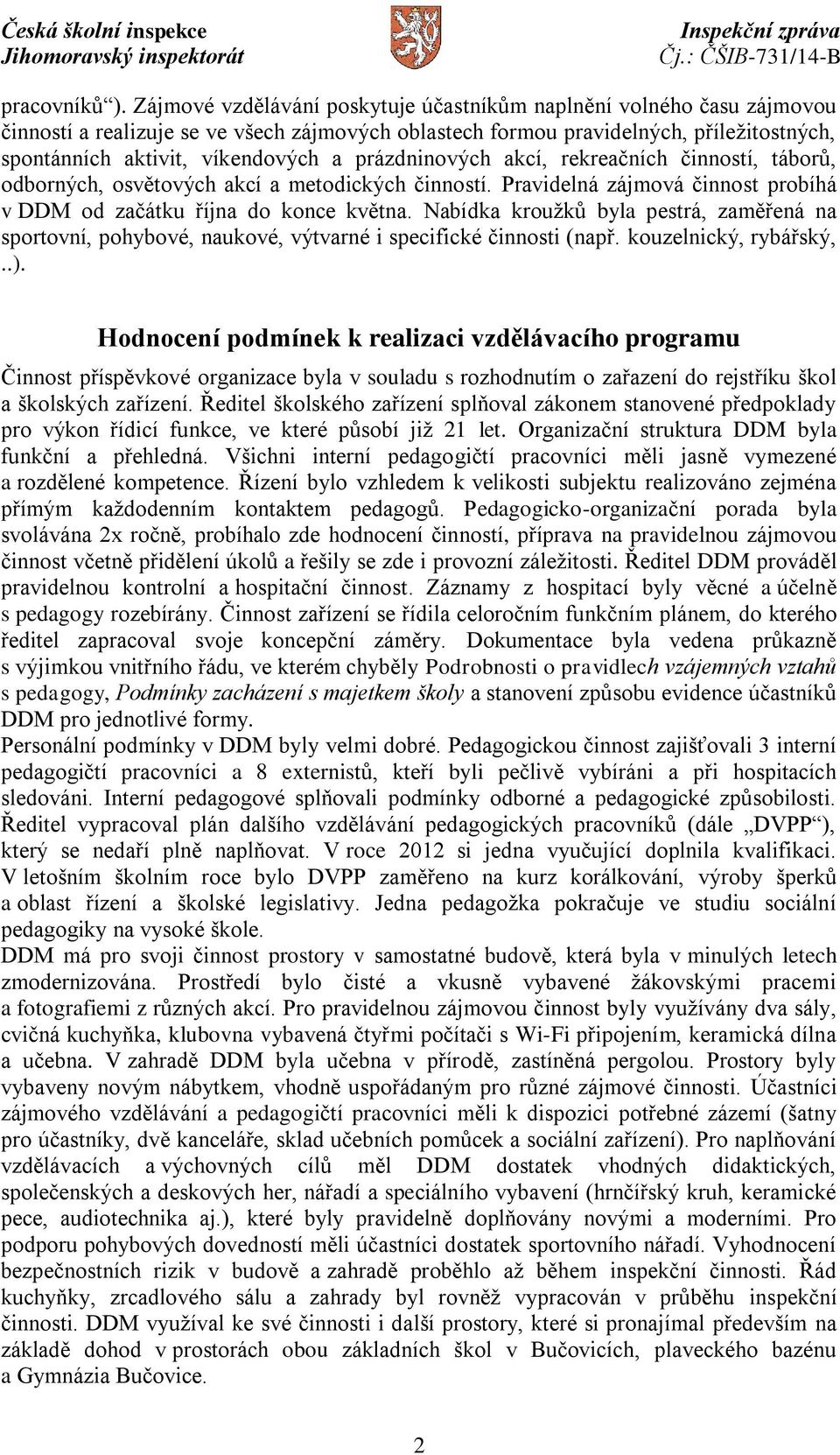 prázdninových akcí, rekreačních činností, táborů, odborných, osvětových akcí a metodických činností. Pravidelná zájmová činnost probíhá v DDM od začátku října do konce května.