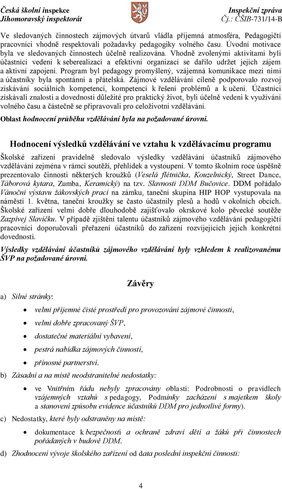 Vhodně zvolenými aktivitami byli účastníci vedeni k seberealizaci a efektivní organizací se dařilo udržet jejich zájem a aktivní zapojení.