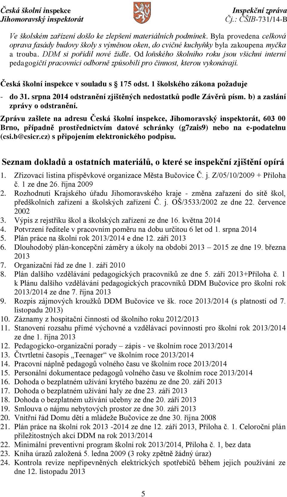 1 školského zákona požaduje - do 31. srpna 2014 odstranění zjištěných nedostatků podle Závěrů písm. b) a zaslání zprávy o odstranění.