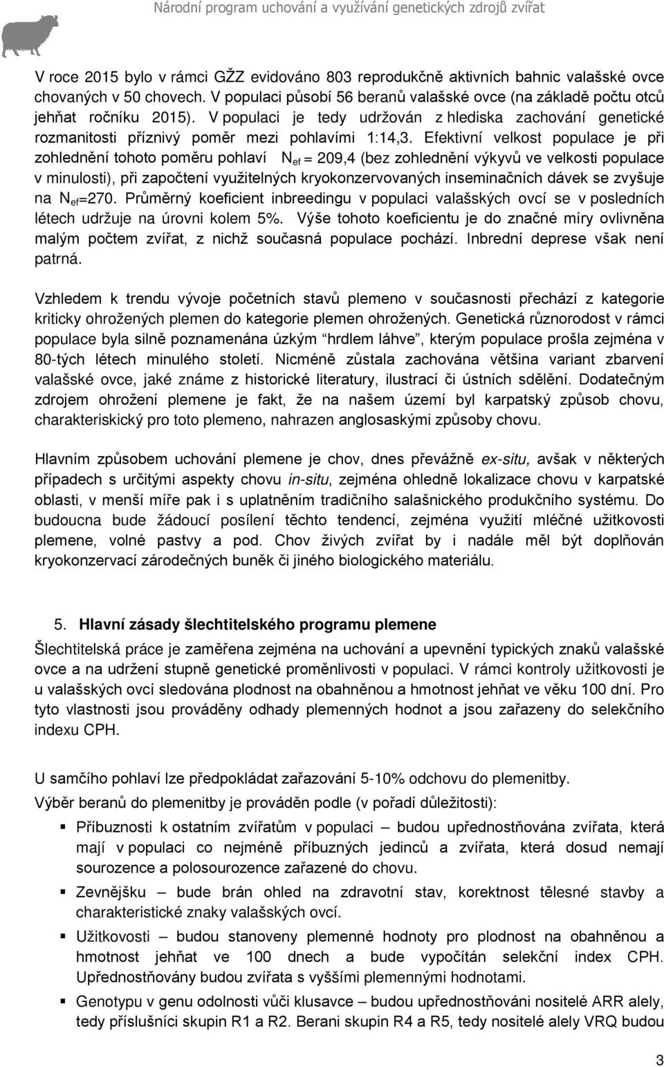 Efektivní velkost populace je při zohlednění tohoto poměru pohlaví N ef = 209,4 (bez zohlednění výkyvů ve velkosti populace v minulosti), při započtení využitelných kryokonzervovaných inseminačních