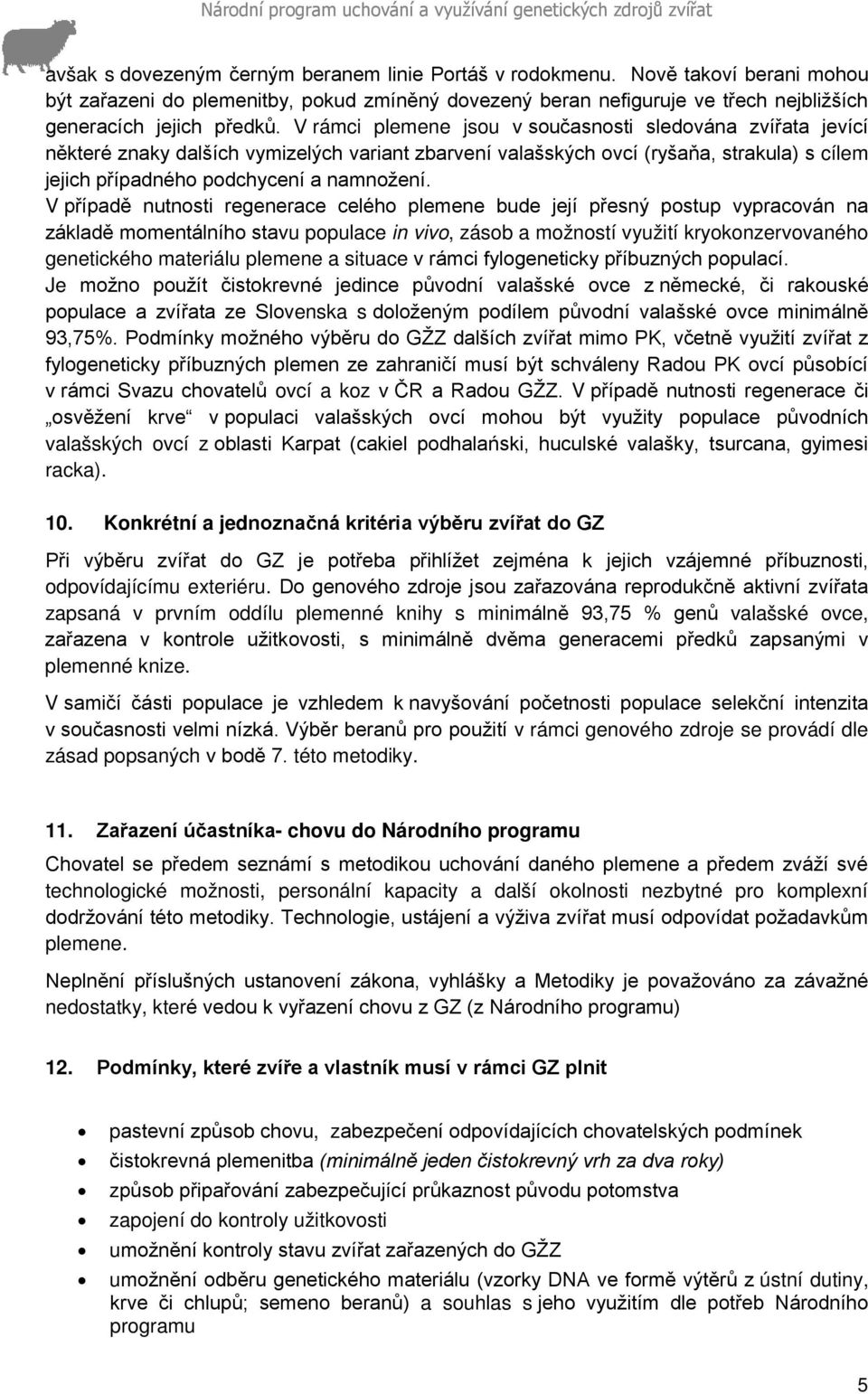 V případě nutnosti regenerace celého plemene bude její přesný postup vypracován na základě momentálního stavu populace in vivo, zásob a možností využití kryokonzervovaného genetického materiálu