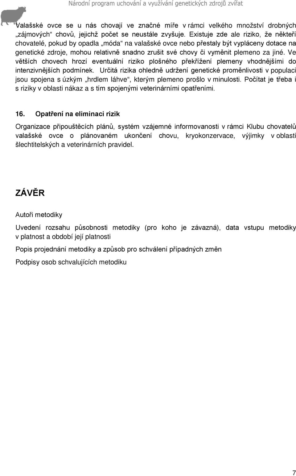 za jiné. Ve větších chovech hrozí eventuální riziko plošného překřížení plemeny vhodnějšími do intenzivnějších podmínek.