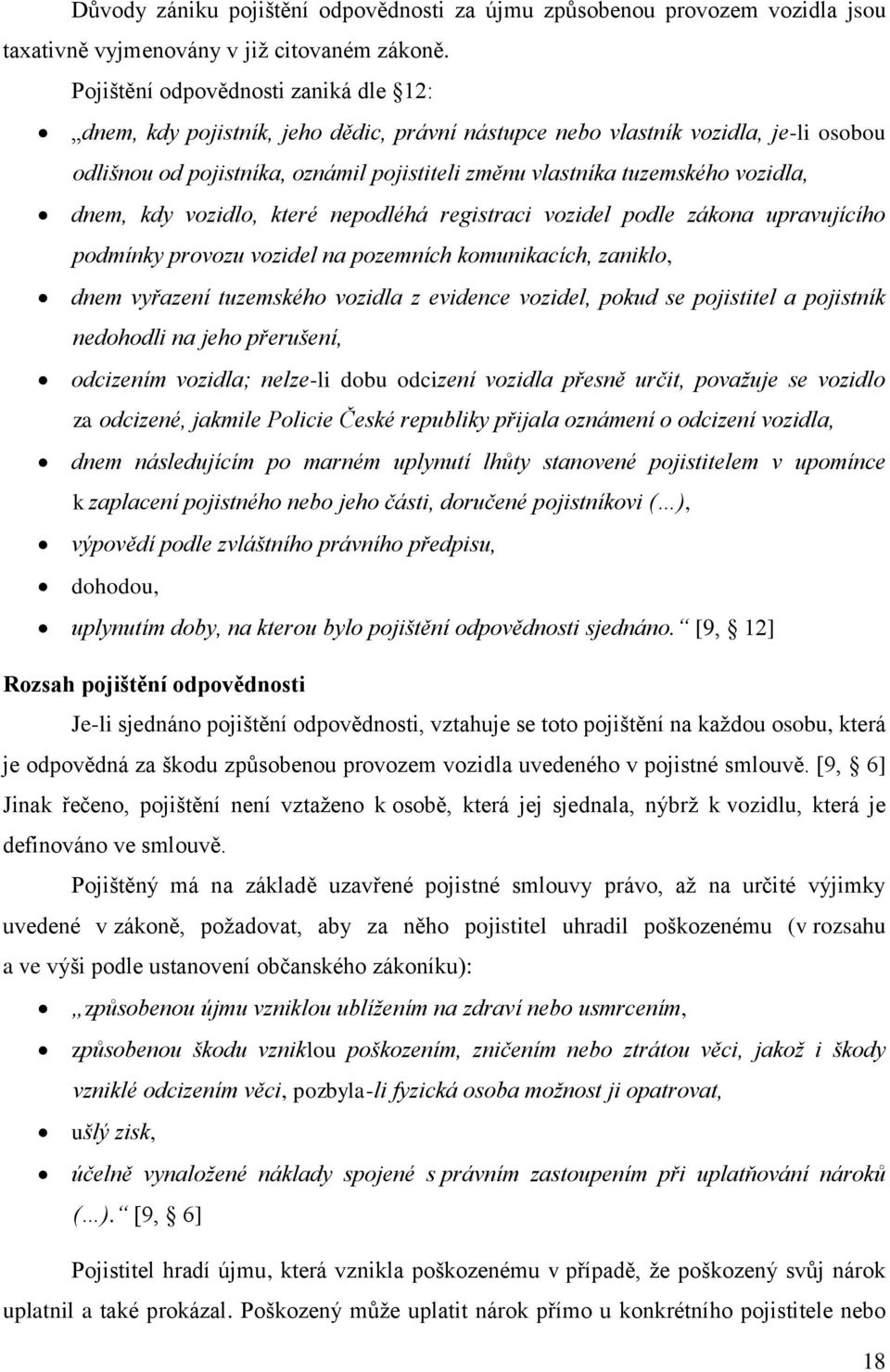 vozidla, dnem, kdy vozidlo, které nepodléhá registraci vozidel podle zákona upravujícího podmínky provozu vozidel na pozemních komunikacích, zaniklo, dnem vyřazení tuzemského vozidla z evidence