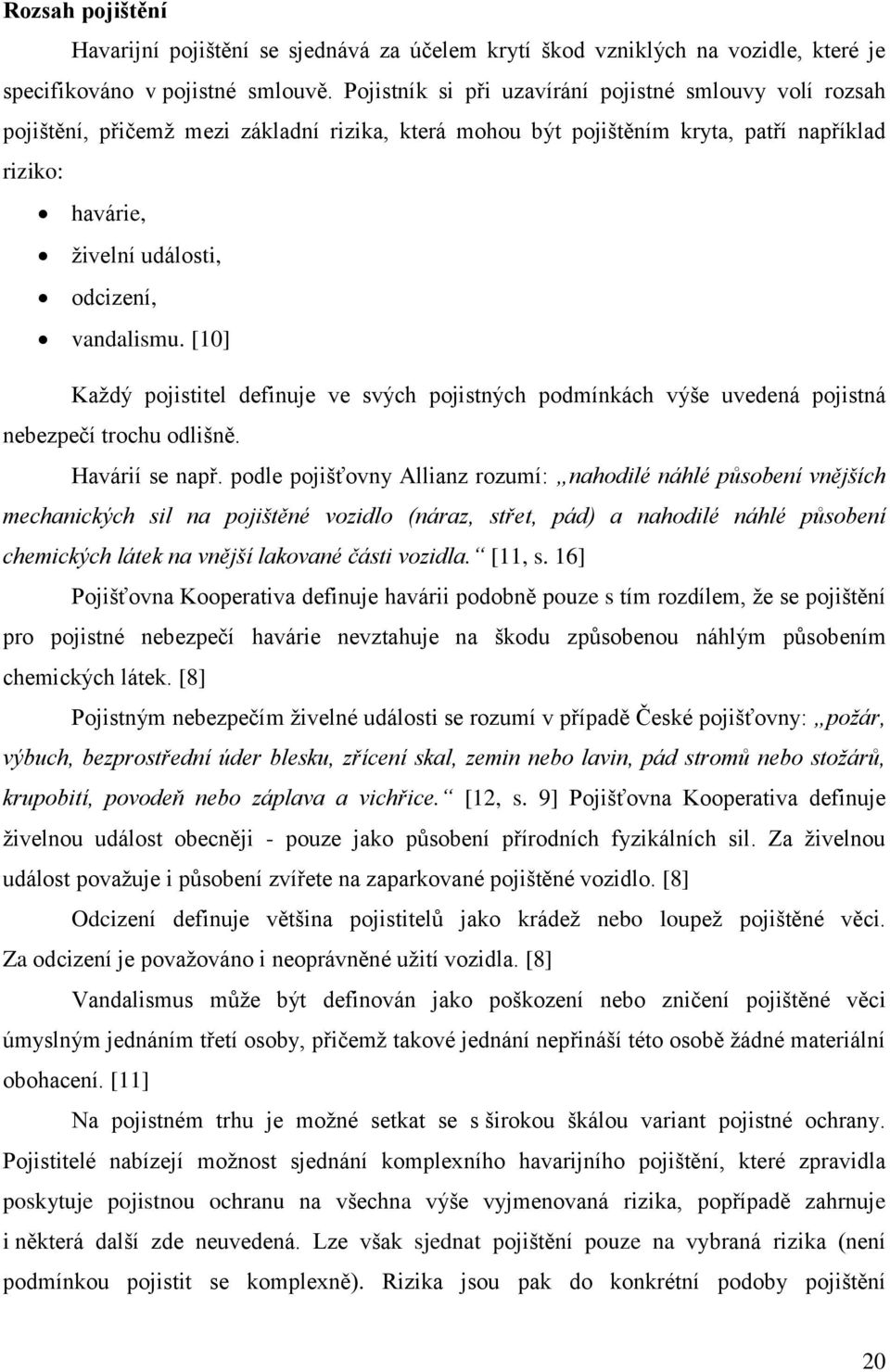 vandalismu. [10] Každý pojistitel definuje ve svých pojistných podmínkách výše uvedená pojistná nebezpečí trochu odlišně. Havárií se např.