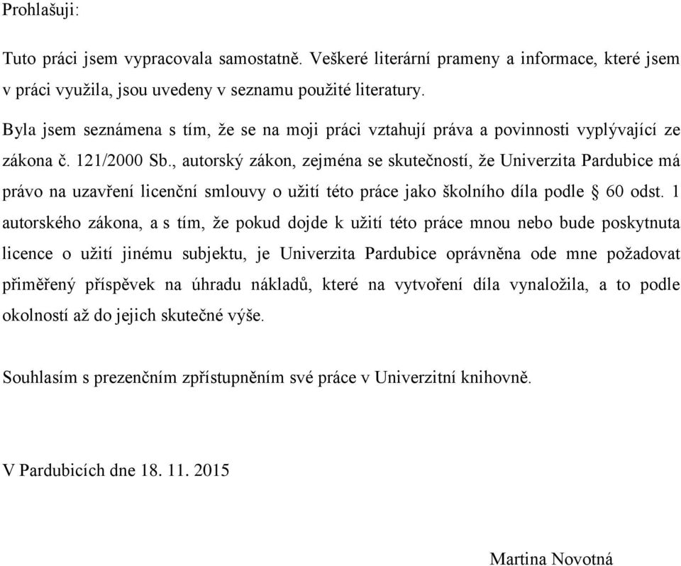 , autorský zákon, zejména se skutečností, že Univerzita Pardubice má právo na uzavření licenční smlouvy o užití této práce jako školního díla podle 60 odst.