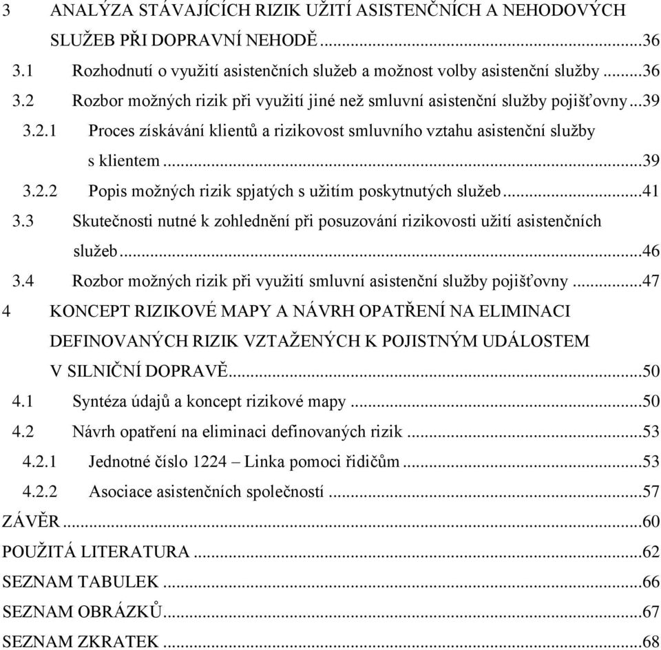 3 Skutečnosti nutné k zohlednění při posuzování rizikovosti užití asistenčních služeb... 46 3.4 Rozbor možných rizik při využití smluvní asistenční služby pojišťovny.