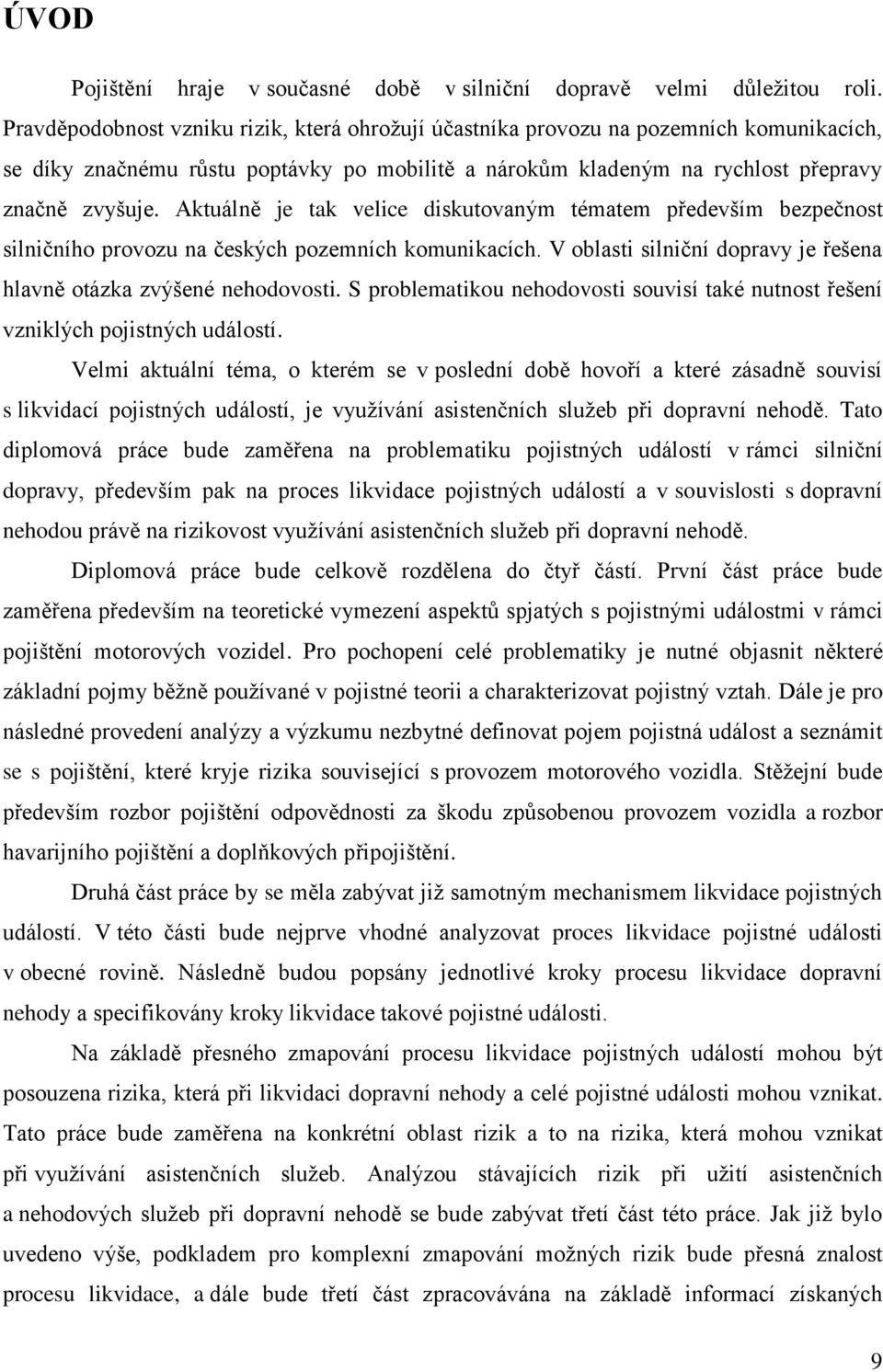 Aktuálně je tak velice diskutovaným tématem především bezpečnost silničního provozu na českých pozemních komunikacích. V oblasti silniční dopravy je řešena hlavně otázka zvýšené nehodovosti.