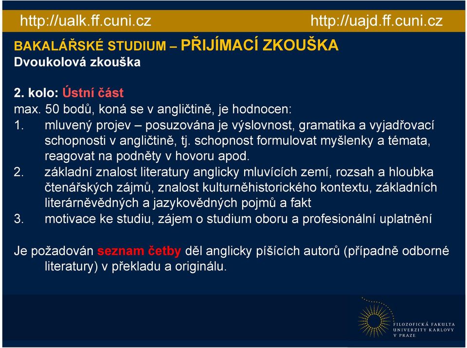 základní znalost literatury anglicky mluvících zemí, rozsah a hloubka čtenářských zájmů, znalost kulturněhistorického kontextu, základních literárněvědných a jazykovědných