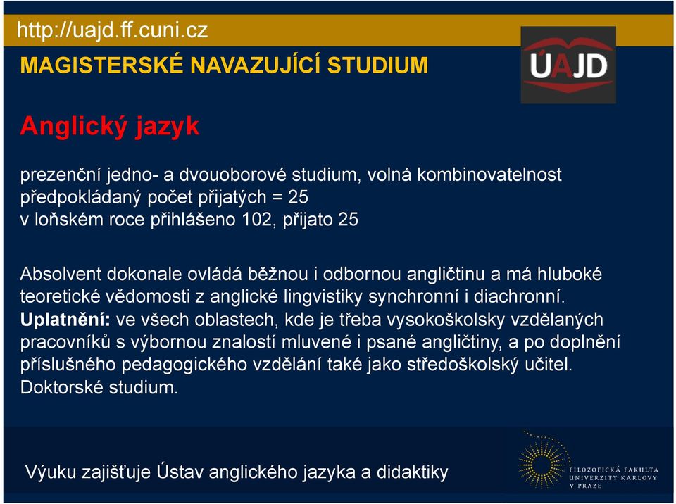 roce přihlášeno 102, přijato 25 Absolvent dokonale ovládá běžnou i odbornou angličtinu a má hluboké teoretické vědomosti z anglické lingvistiky synchronní i