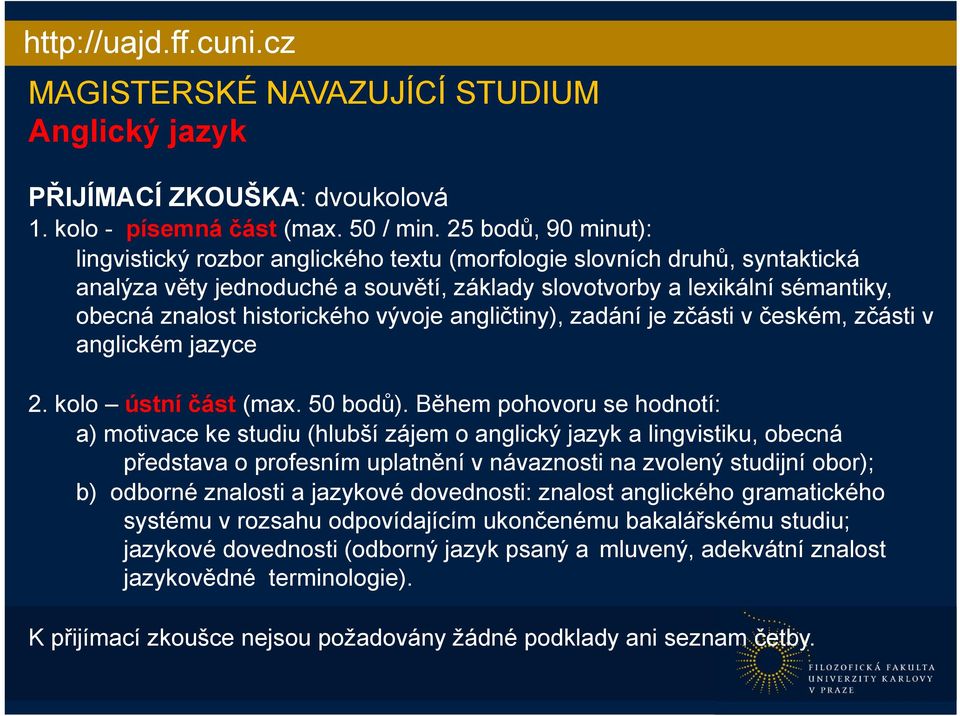 historického vývoje angličtiny), zadání je zčásti v českém, zčásti v anglickém jazyce 2. kolo ústní část (max. 50 bodů).