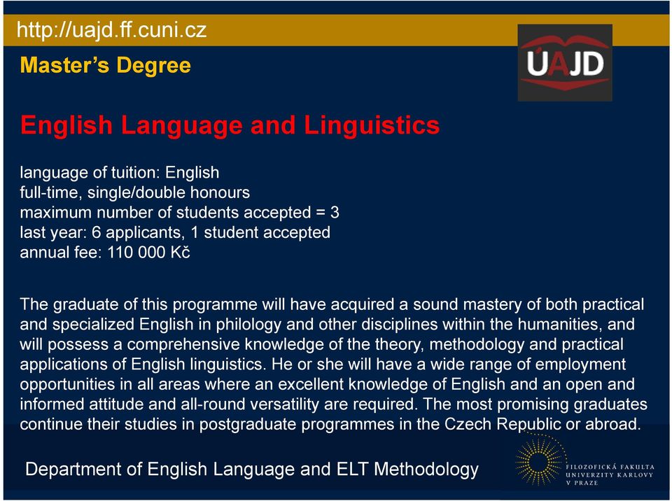 annual fee: 110 000 Kč The graduate of this programme will have acquired a sound mastery of both practical and specialized English in philology and other disciplines within the humanities, and will
