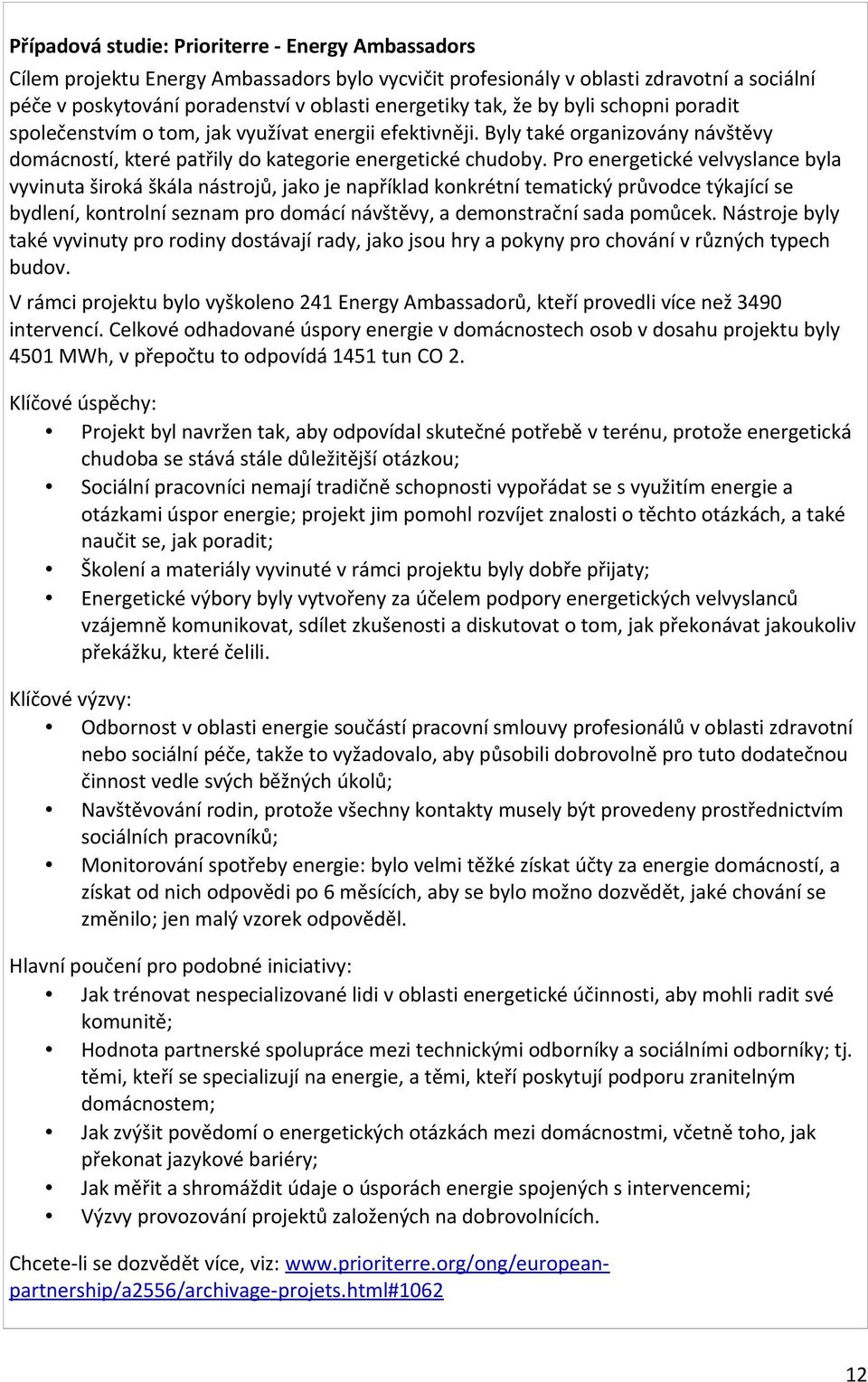 Pro energetické velvyslance byla vyvinuta široká škála nástrojů, jako je například konkrétní tematický průvodce týkající se bydlení, kontrolní seznam pro domácí návštěvy, a demonstrační sada pomůcek.